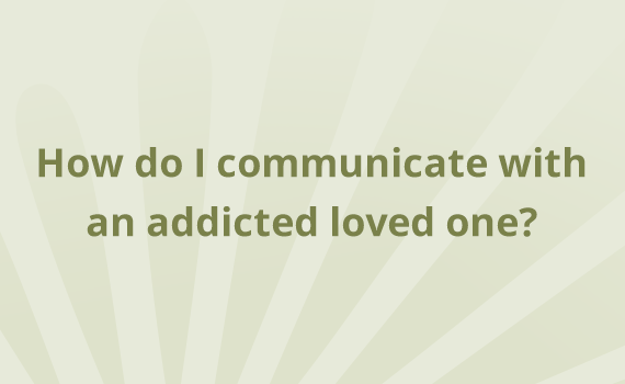 How do I communicate with an addicted loved one? Banner