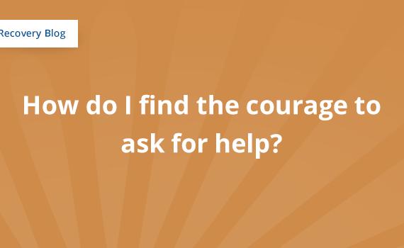 How do I find the courage to say I need help for my addiction? Banner