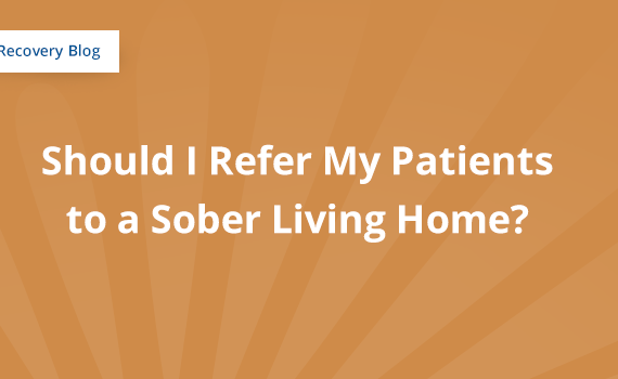 Should I Refer My Patients to a Sober Living Home? Banner