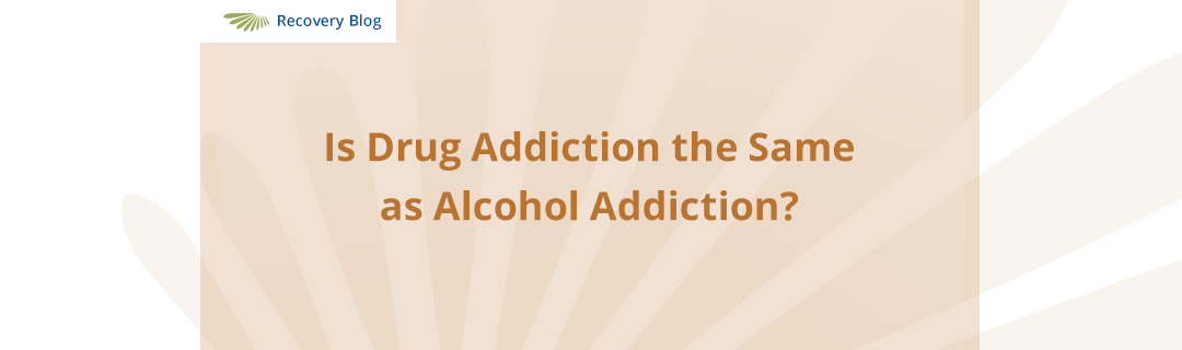 Is Drug Addiction the Same as Alcohol Addiction? Banner